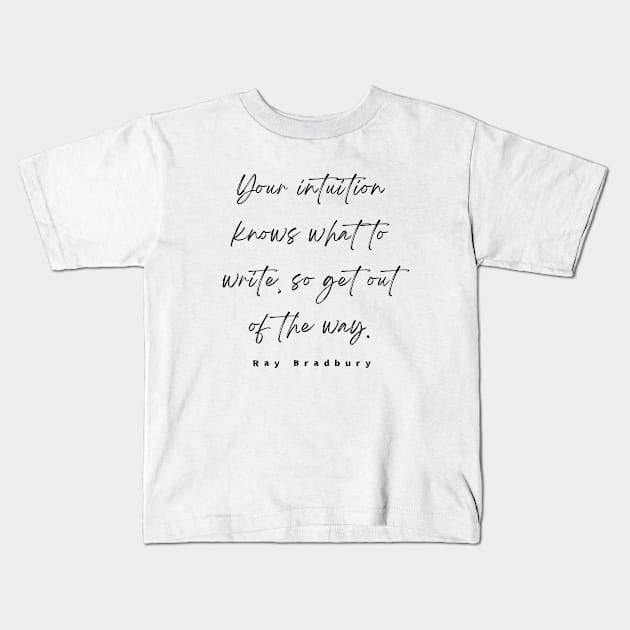 Ray Bradbury said Your intuition knows what to write, so get out of the way Kids T-Shirt by artbleed
